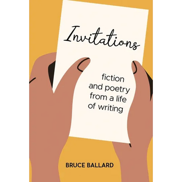 Invitations: Fiction and Poetry From A Life of Writing