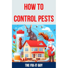How to Control Pests: DIY Methods, Natural Remedies, and Professional Extermination Techniques for Eliminating Cockroaches, Rodents, Bed Bug