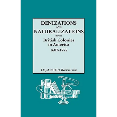Denizations and Naturalizations in the British Colonies in America, 1607-1775
