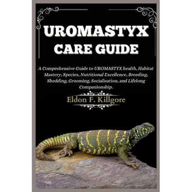 Uromastyx Care Guide: A Comprehensive Guide to Uromastyx health, Habitat Mastery, Species, Nutritional Excellence, Breeding, Shedding, Groom