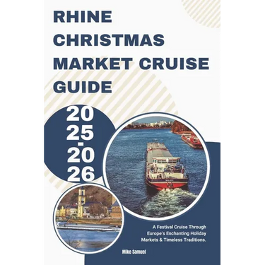 Rhine Christmas Market Cruise Guide 2025-2026: A Festival Cruise Through Europe's Enchanting Holiday Markets & Timeless Traditions.