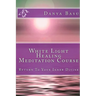 White Light Healing Meditation Course: Return To Your Inner Divine