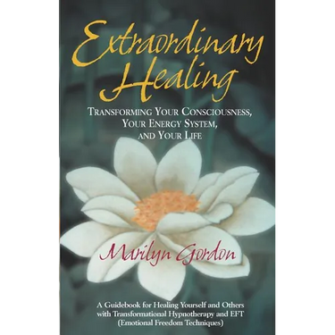 Extraordinary Healing: Transforming Your Consciousness, Your Energy System, And Your Life