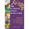 The Ultimate Epoxy Resin Guide: Mastering Techniques, Creating Stunning Art, and Turning Your Hobby into Profit!