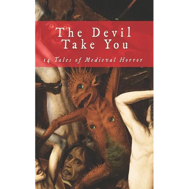 The Devil Take You: 14 Tales of Medieval Horror