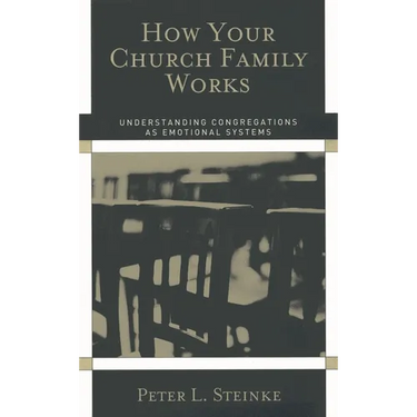 How Your Church Family Works: Understanding Congregations as Emotional Systems