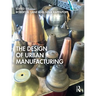 The Design of Urban Manufacturing
