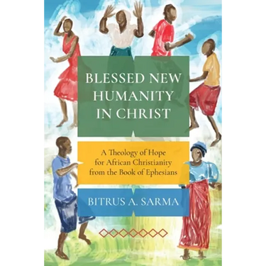 Blessed New Humanity in Christ: A Theology of Hope for African Christianity from the Book of Ephesians