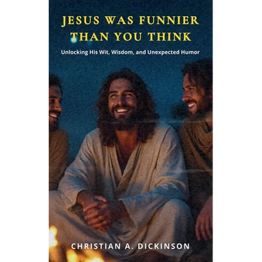 Jesus Was Funnier Than You Think: Unlocking His Wit, Wisdom, and Unexpected Humor