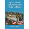 Laguna Beach: The Kaleidoscopic 1960s - A Novel
