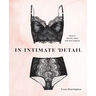 In Intimate Detail: How to Choose, Wear, and Love Lingerie