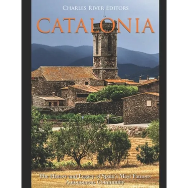 Catalonia: The History and Legacy of Spain's Most Famous Autonomous Community