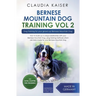 Bernese Mountain Dog Training Vol 2 - Dog Training for Your Grown-up Bernese Mountain Dog
