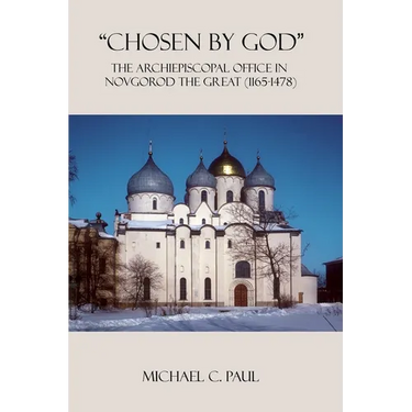 "Chosen by God": The Archiepiscopal Office in Novgorod the Great (1165-1478)