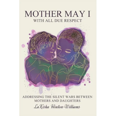 Mother May I-With All Due Respect: Addressing the Silent Wars Between Mothers and Daughters