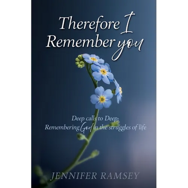 Therefore I Remember You: Deep calls to Deep: Remembering God in the struggles of life