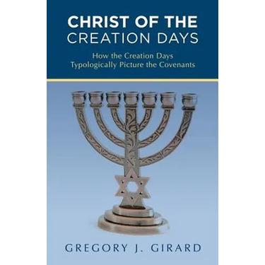 Christ of the Creation Days: How the Creation Days Typologically Picture the Covenants