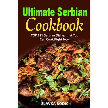 Ultimate Serbian Cookbook: TOP 111 Serbian dishes that you can cook right now