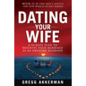 Dating Your Wife: A 10-Date Plan to Reignite Your Marriage as an Awesome Husband