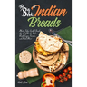 The Big Book of Indian Breads: Master Indian Griddle Breads, Deep Fried Breads, Tandoori Breads, Crepes, Pancakes, and Much More!