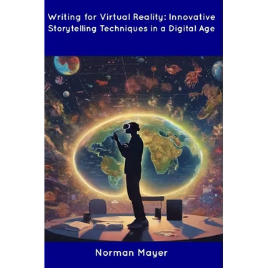 Writing for Virtual Reality: Innovative Storytelling Techniques in a Digital Age