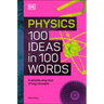 Physics 100 Ideas in 100 Words: A Whistle-Stop Tour of Science's Key Concepts