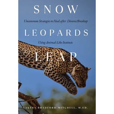 Snow Leopards Leap: Uncommon Strategies to Heal after Divorce/Breakup Using Animal-Like Instincts