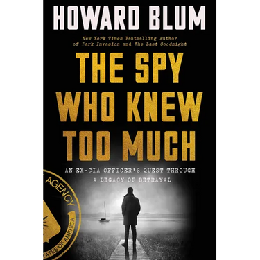 The Spy Who Knew Too Much: An Ex-CIA Officer's Quest Through a Legacy of Betrayal