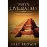 Maya Civilization: A Complete Overview Of The Maya History & Maya Mythology