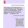 The Origin and Rationale of Colliery Explosions. Founded Upon an Examination of the Explosions at the Timsbury, Albion ... Collieries, Etc.