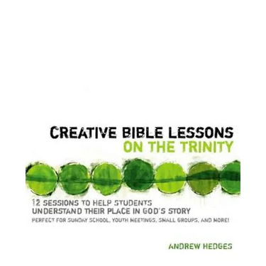 Creative Bible Lessons on the Trinity: 12 Sessions to Help Students Understand Their Place in God's Story