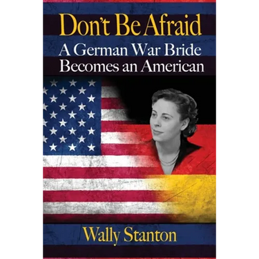 Don't Be Afraid: A German War Bride Becomes an American