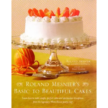Roland Mesnier's Basic to Beautiful Cakes