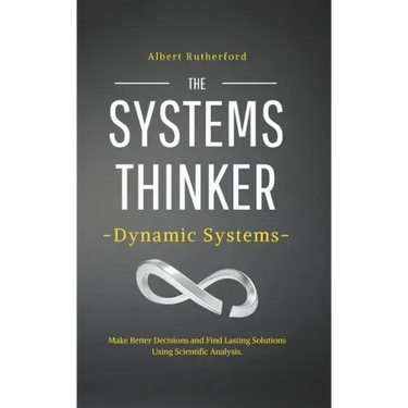 The Systems Thinker - Dynamic Systems: Make Better Decisions and Find Lasting Solutions Using Scientific Analysis.