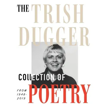 The Trish Dugger Collection of Poetry: From 1948-2019