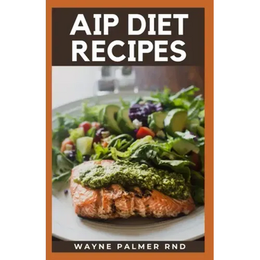 AIP Diet Recipes: The Excellent Guide On How To Help You Boost Your Immune To Make You Healthy