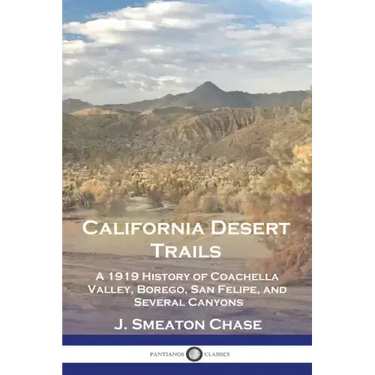California Desert Trails: A 1919 History of Coachella Valley, Borego, San Felipe, and Several Canyons
