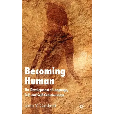 Becoming Human: The Development of Language, Self, and Self-Consciousness