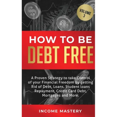 How to be Debt Free: A proven strategy to take control of your financial freedom by getting rid of debt, loans, student loans repayment, credit card d
