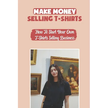 Make Money Selling T-Shirts: How To Start Your Own T-Shirts Selling Business: How To Create A Video