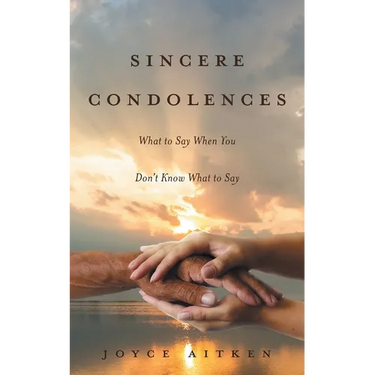 Sincere Condolences: What to Say When You Don't Know What to Say