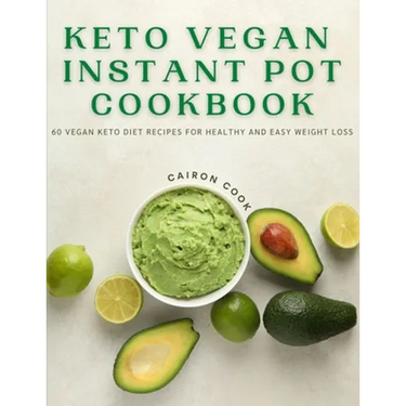 Keto Vegan Instant Pot Cookbook: 60 Vegan Keto Diet Recipes For Healthy And Easy Weight Loss