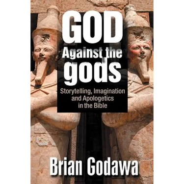 God Against the gods: Storytelling, Imagination and Apologetics in the Bible