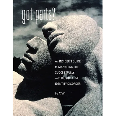 Got Parts?: an Insider's Guide to Managing Life Successfully with Dissociative Identity Disorder