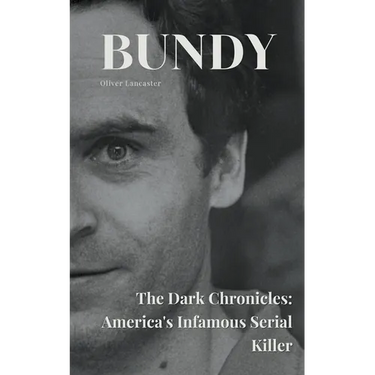 Bundy The Dark Chronicles: America's Infamous Serial Killer