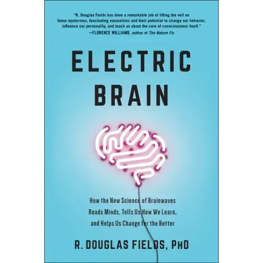 Electric Brain: How the New Science of Brainwaves Reads Minds, Tells Us How We Learn, and Helps Us Change for the Better