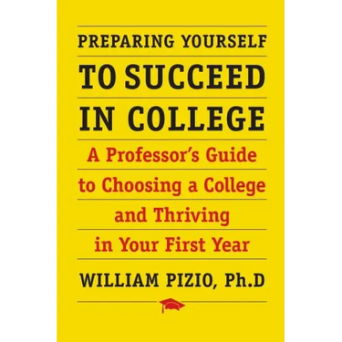 Preparing Yourself to Succeed in College: A Professor's Guide to Choosing a College and Thriving in Your First Year