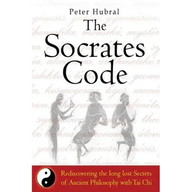 The Socrates Code: Rediscovering the long lost Secrets of Ancient Philosophy with Tai Chi