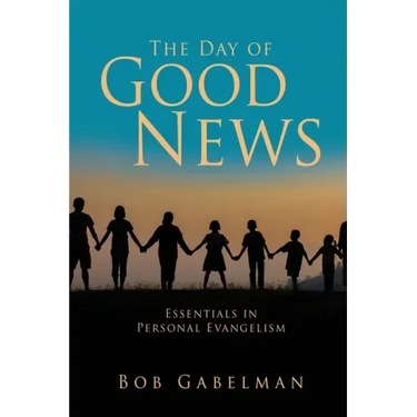The Day of Good News: Essentials in Personal Evangelism
