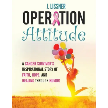Operation Attitude: A Cancer Survivor's Inspirational Story of Faith, Hope, and Healing through Humor